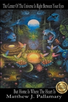 The Center Of The Universe Is Right Between Your Eyes But Home Is Where The Heart Is 0998680923 Book Cover