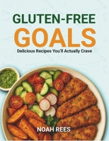 Gluten-Free Goals: Delicious Recipes You’ll Actually Crave B0F43F7X9G Book Cover