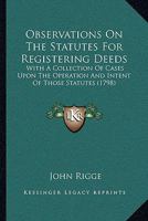 Observations On The Statutes For Registering Deeds: With A Collection Of Cases Upon The Operation And Intent Of Those Statutes 1104651297 Book Cover