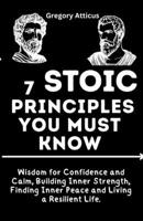 7 Stoic Principles You Must Know: Wisdom for Confidence and Calm, Building Inner Strength, Finding Inner Peace and Living a Resilient Life B0CW1M1S2D Book Cover