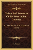 Claims And Resources Of The West Indian Colonies: A Letter To The W. E. Gladstone 1436807743 Book Cover