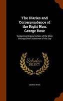 The Diaries and Correspondence of the Right Hon. George Rose: Containing Original Letters of the Most Distinguished Statesmen of His Day 1172813728 Book Cover