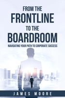 From the Frontline to the Boardroom: Navigating Your Path to Corporate Success B0CDYS5HC5 Book Cover