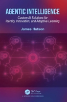 Agentic Intelligence: Custom AI Solutions for Identity, Innovation, and Adaptive Learning 1041123094 Book Cover