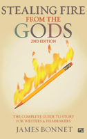 Stealing Fire from the Gods: The Complete Guide to Story for Writers and Filmmakers (2nd Edition) 1932907114 Book Cover