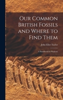 Our Common British Fossils and Where to Find Them: A Handbook for Students 1016816820 Book Cover
