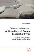 Cultural Values and Anticipations of Female Leadership Styles: A Study of Rotary Clubs in Taiwan and the United States 3639130804 Book Cover