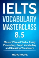 IELTS Vocabulary Masterclass 8.5. Master Phrasal Verbs, Essay Vocabulary, Graph Vocabulary & Speaking Vocabulary 1791536859 Book Cover