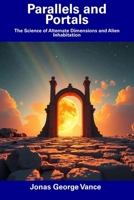Parallels and Portals: The Science of Alternate Dimensions and Alien Inhabitation B0DVSYT8ZW Book Cover
