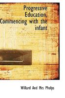 Progressive Education, Commencing With the Infant 1018293248 Book Cover