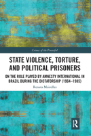 State Violence, Torture, and Political Prisoners: On the Role Played by Amnesty International in Brazil During the Dictatorship (1964-1985) 1032088575 Book Cover
