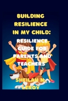 Building resilience in my child:: Resilience guide for parents and teachers B0BKHW49WV Book Cover