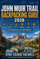 JOHN MUIR TRAIL BACKPACKING GUIDE 2026: Route Planning, Permit Advice, Campsites, Resupply Strategies, Trail Logistics, and Safety Tips for Long-Distance Hikers (THE TRAIL COMPANION COLLECTION) B0H4ZJ4DCG Book Cover