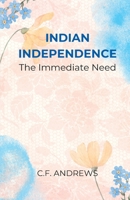 INDIAN INDEPENDENCE The Immediate Need 9349032686 Book Cover