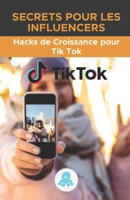 Secrets pour les influenceurs: Hacks de croissance pour Tik Tok: Guide du Growth Hack avec des conseils, des astuces et des secrets pour monétiser et B0948RPDBT Book Cover