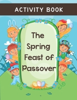 The Spring Feast of Passover Activity Book: Fun Activities with an Essential Educational Goal - Prepare Your Little Ones for The Passover Holiday. Kids Passover Book (passover seder activity book ). B09TF226T3 Book Cover