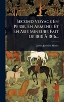 Second Voyage En Perse, En ArmÃ(c)nie Et En Asie Mineure Fait De 1810 Ã 1816... (French Edition) 1024837963 Book Cover