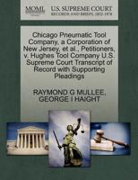 Chicago Pneumatic Tool Company, a Corporation of New Jersey, et al., Petitioners, v. Hughes Tool Company U.S. Supreme Court Transcript of Record with Supporting Pleadings 1270365614 Book Cover