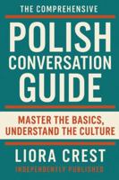 The Comprehensive Polish Conversation Guide: Master the Basics, Understand the Culture: Essential Polish Phrases, Grammar, Pronunciation & Cultural Insights for Travelers, Beginners & Expats B0G44VFRR5 Book Cover
