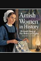 Amish Women in History: The Untold Stories of Plain Mothers and Daughters B0FGWJGMXW Book Cover