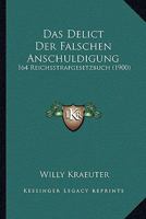 Das Delict Der Falschen Anschuldigung: 164 Reichsstrafgesetzbuch (1900) 1272592227 Book Cover