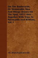 On the Boulevards, Or, Memorable Men and Things Drawn on the Spot, 1853-1866: Together with Trips to Normandy and Britanny, Volume 1... 1343232090 Book Cover