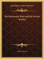 The Poorhouse Waif and His Divine Teacher: A True Story 1604169672 Book Cover