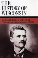 History Of Wisc 3/Urbanization: Urbanization & Industrialization 1873-1893 (History of Wisconsin) 087020243X Book Cover