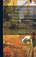 De Toestand Der Hollandsche Kolonisatie In Den Staat Michigan, Noord-amerika: In Het Begin Van Hel Jaar 1849... 1021032867 Book Cover