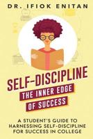Self-Discipline: The Inner Edge of Success: A Student's Guide To Harnessing Self-Discipline For Success in College 195076611X Book Cover