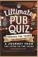Ultimate Pub Quiz Through the Years: A Journey from the 1970s to the 2020s B0F1KHZKWX Book Cover