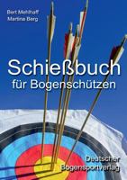 Schießbuch für Bogenschützen: Persönliches Trainingstagebuch für ambitionierte Bogensportler 3734713765 Book Cover