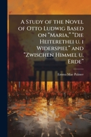 A Study of the Novel of Otto Ludwig based on "Maria," "Die Heiterethei u. i Widerspiel" and "Zwischen Himmel u. Erde" 1249277671 Book Cover