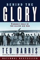 Behind the Glory : Canada's Role in the Allied Air War 0887627234 Book Cover