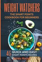 Weight Watchers: Weight Watchers Smart Points Cookbook: 45 Quick and Easy Weight Watchers Smart Points Recipes 1981344543 Book Cover