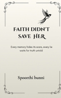 Faith didn't save her: Every memory hides its scars, every lie waits for truth untold B0FR3B9LWF Book Cover