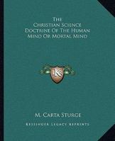 The Christian Science Doctrine Of The Human Mind Or Mortal Mind 1425361234 Book Cover