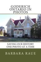 Goderich Ontario in Photos: Saving Our History One Photo at a Time 1489592547 Book Cover