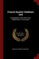Francis Quarles' Emblems and: Hieroglyphics of the Life of Man, Modernized: in Four Books 1140651838 Book Cover