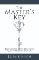 The Master’s Key: Becoming the Key to Unlocking God’s Purpose for Your Life 1973647990 Book Cover