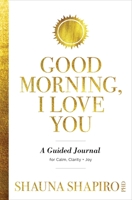 Good Morning, I Love You: A Guided Journal for Calm, Clarity, and Joy 168364901X Book Cover