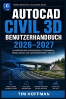 AutoCAD Civil 3D Benutzerhandbuch 2026–2027: Schritt-für-Schritt-Anleitung für Ingenieure, Vermessungstechniker und Einsteiger Professionelles ... leicht gemacht (German Edition) B0H61J83L6 Book Cover
