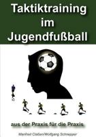 Taktiktraining im Jugendfußball: aus der Praxis für die Praxis 3842363729 Book Cover