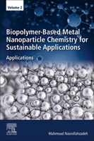 Biopolymer-Based Metal Nanoparticle Chemistry for Sustainable Applications: Volume 2: Applications 0323899706 Book Cover