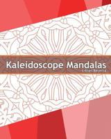 Kaleidoscope Mandalas: 50 Unique Mandala Designs, A Stress Management, Coloring Designs for Adults, Use of Color Techniques and Leisure Arts 1541304861 Book Cover