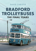 Bradford Trolleybuses: The Final Years 1445694794 Book Cover