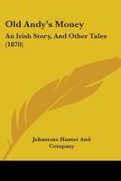Old Andy's Money: An Irish Story, And Other Tales 116560714X Book Cover