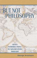 But Not Philosophy: Seven Introductions to Non-Western Thought 0739102907 Book Cover