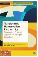 Transforming Humanitarian Partnerships: Dismantling Colonial Legacies for Refugee Education (Bristol Studies in Comparative and International Education) 1529239001 Book Cover
