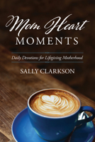 Mom Heart Moments: Daily Devotions for Lifegiving Motherhood 149643210X Book Cover